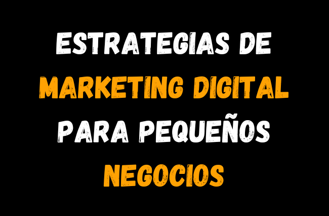 Estrategias de Marketing Digital para Pequeños Negocios