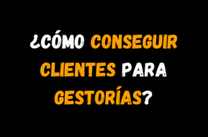 Cómo conseguir clientes para Gestorías y Asesorías